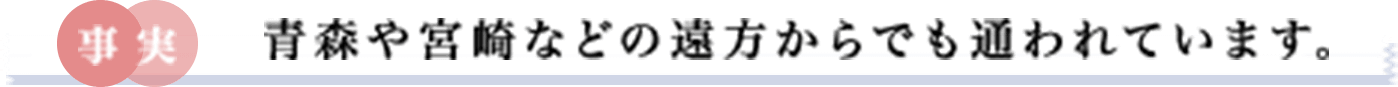 青森や宮崎などの遠方からでも通われています。