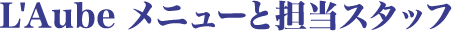 L'Aube メニューと担当スタッフ