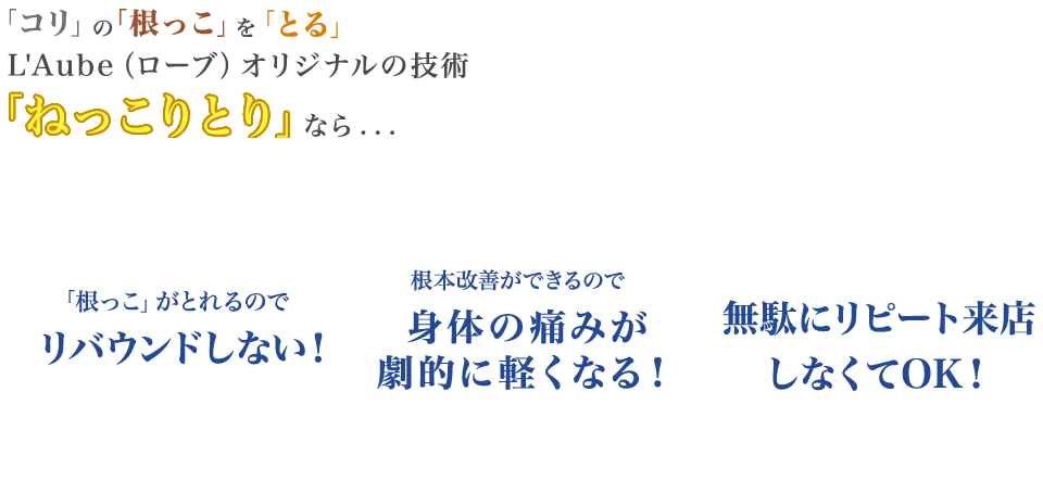 「ねっこりとり」なら リバウンドしない 身体の痛みが劇的に軽くなる! 無駄にリピート来店しなくてOK!